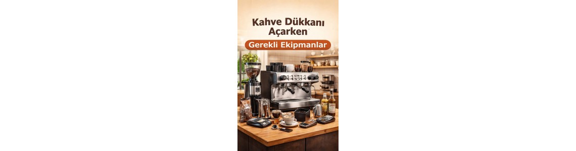 Kahve Dükkanı Açarken Gerekli Ekipmanlar